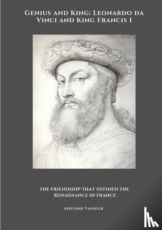 Vasseur, Antoine - Genius and King: Leonardo da Vinci and King Francis I