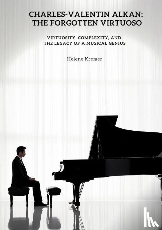 Kremer, Helene - Charles-Valentin Alkan: The Forgotten Virtuoso