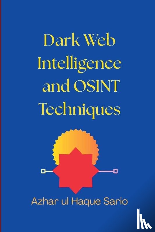 Sario, Azhar Ul Haque - Dark Web Intelligence and OSINT Techniques