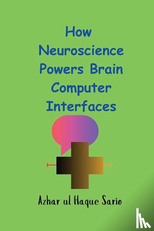 Sario, Azhar Ul Haque - How Neuroscience Powers Brain Computer Interfaces