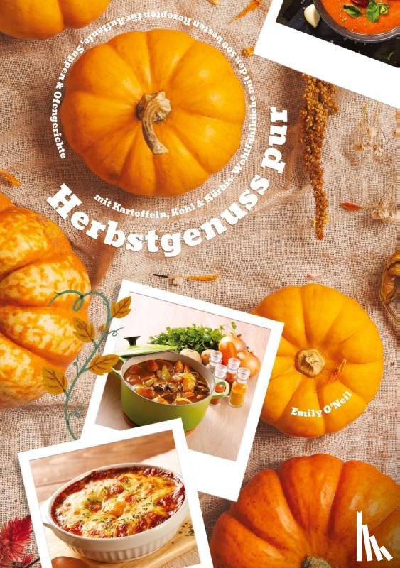 O'Neil, Emily - Herbstgenuss pur mit Kartoffeln, Kohl & Kürbis: Wohlfühlküche mit den 500 besten Rezepten für Aufläufe, Suppen & Ofengerichte (Herbst Kochbuch)