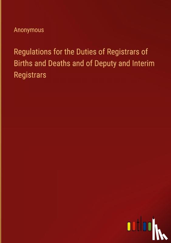 Anonymous - Regulations for the Duties of Registrars of Births and Deaths and of Deputy and Interim Registrars