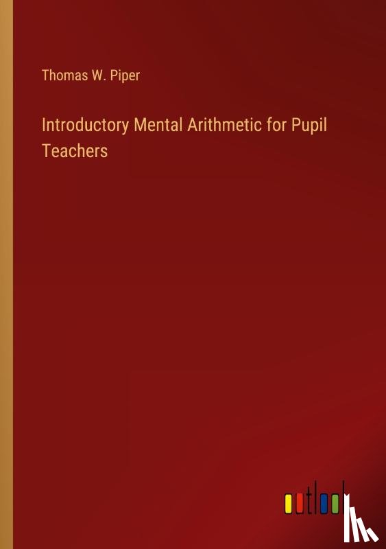 Piper, Thomas W. - Introductory Mental Arithmetic for Pupil Teachers
