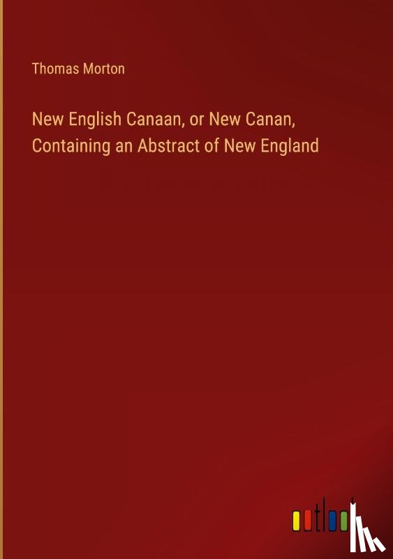 Morton, Thomas - New English Canaan, or New Canan, Containing an Abstract of New England