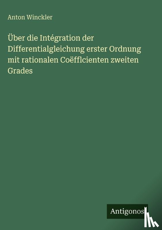 Winckler, Anton - Über die Intégration der Differentialgleichung erster Ordnung mit rationalen Coëfflcienten zweiten Grades