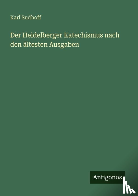 Sudhoff, Karl - Der Heidelberger Katechismus nach den ältesten Ausgaben