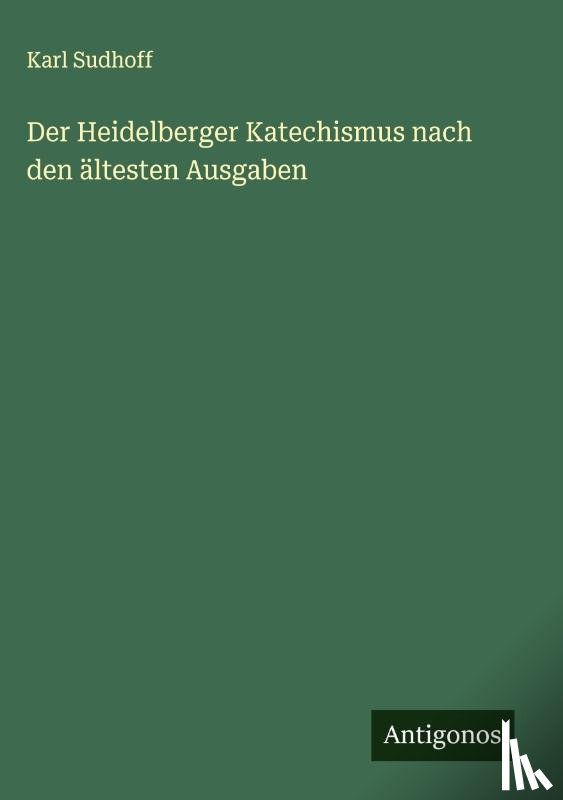 Sudhoff, Karl - Der Heidelberger Katechismus nach den ältesten Ausgaben