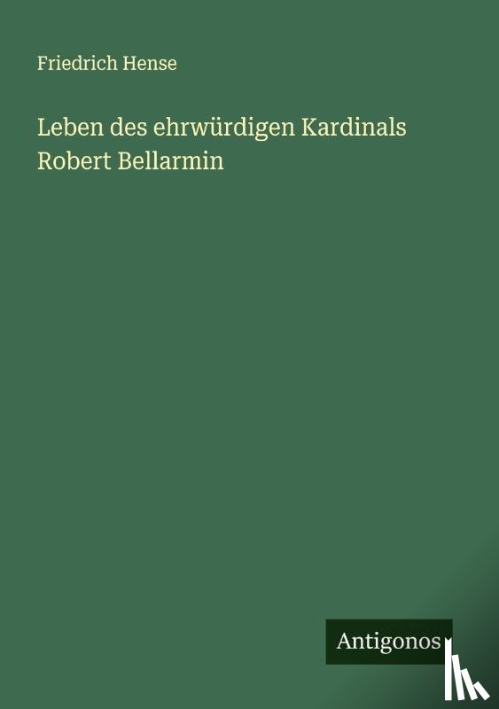 Hense, Friedrich - Leben des ehrwürdigen Kardinals Robert Bellarmin