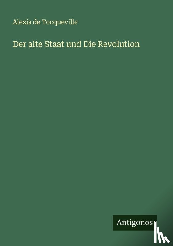 Tocqueville, Alexis De - Der alte Staat und Die Revolution