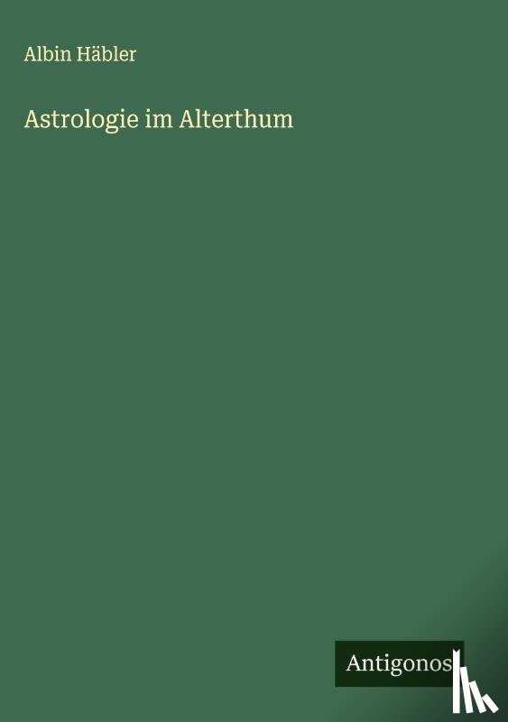 Häbler, Albin - Astrologie im Alterthum