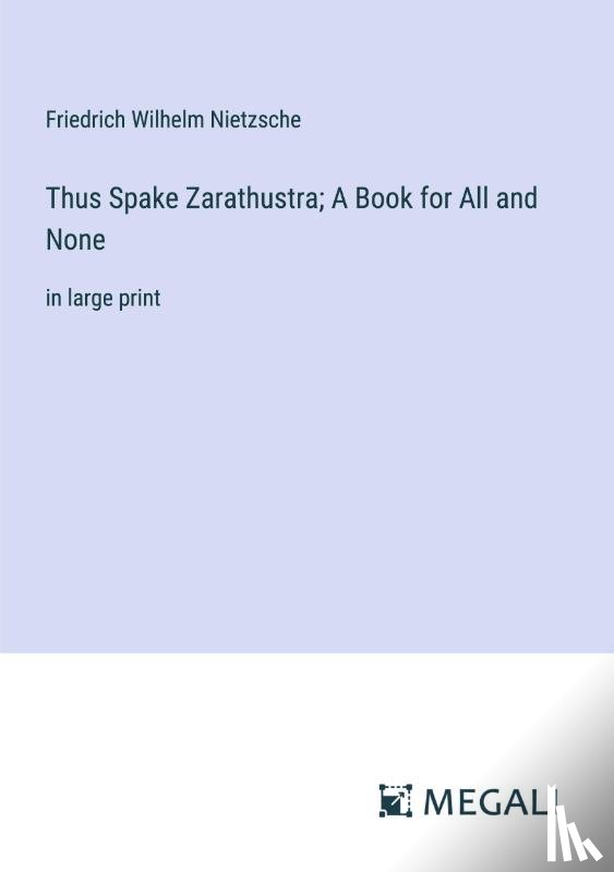 Nietzsche, Friedrich Wilhelm - Thus Spake Zarathustra; A Book for All and None