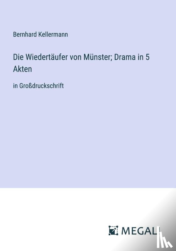 Kellermann, Bernhard - Die Wiedertäufer von Münster; Drama in 5 Akten