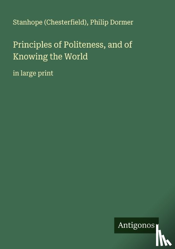 Stanhope (Chesterfield), Philip Dormer - Principles of Politeness, and of Knowing the World