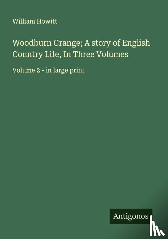 Howitt, William - Woodburn Grange; A story of English Country Life, In Three Volumes