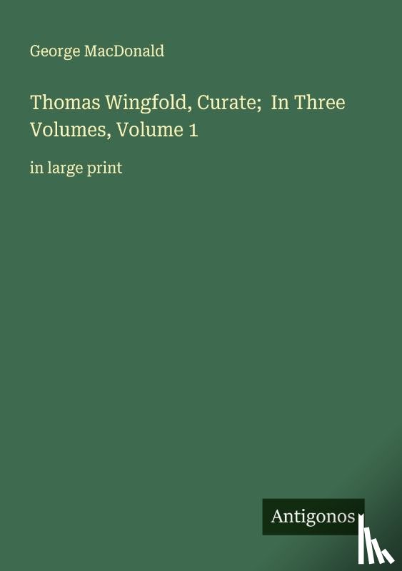 Macdonald, George - Thomas Wingfold, Curate; In Three Volumes, Volume 1
