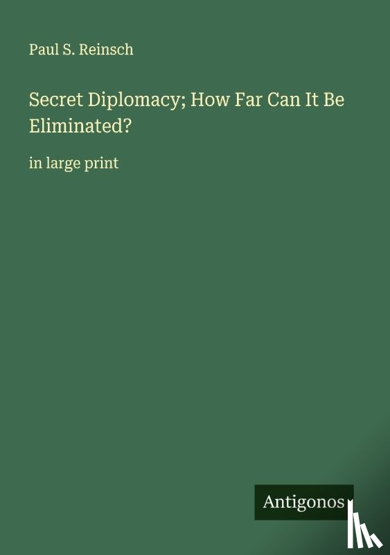 Reinsch, Paul S. - Secret Diplomacy; How Far Can It Be Eliminated?
