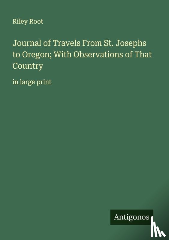 Root, Riley - Journal of Travels From St. Josephs to Oregon; With Observations of That Country
