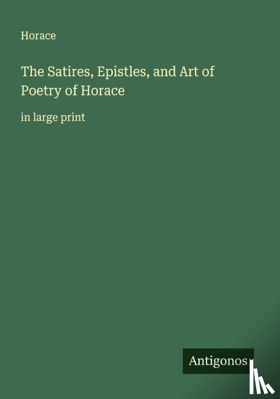 Horace - The Satires, Epistles, and Art of Poetry of Horace