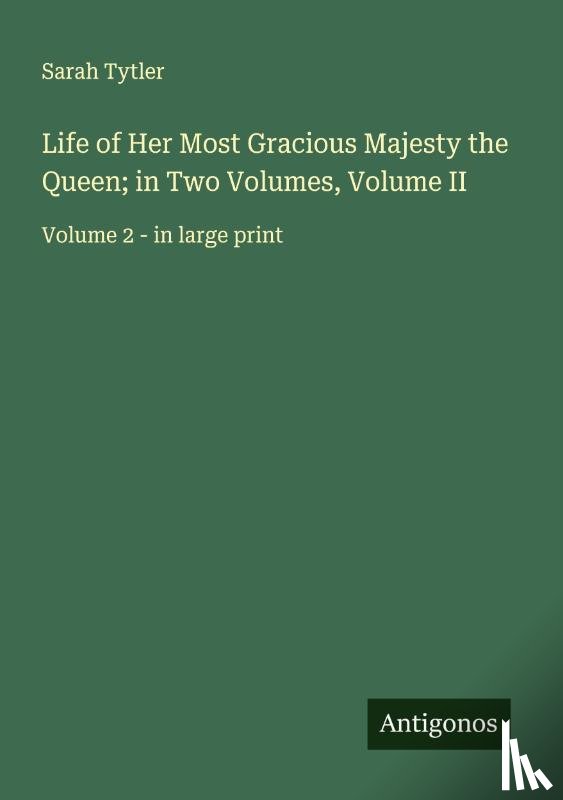 Tytler, Sarah - Life of Her Most Gracious Majesty the Queen; in Two Volumes, Volume II