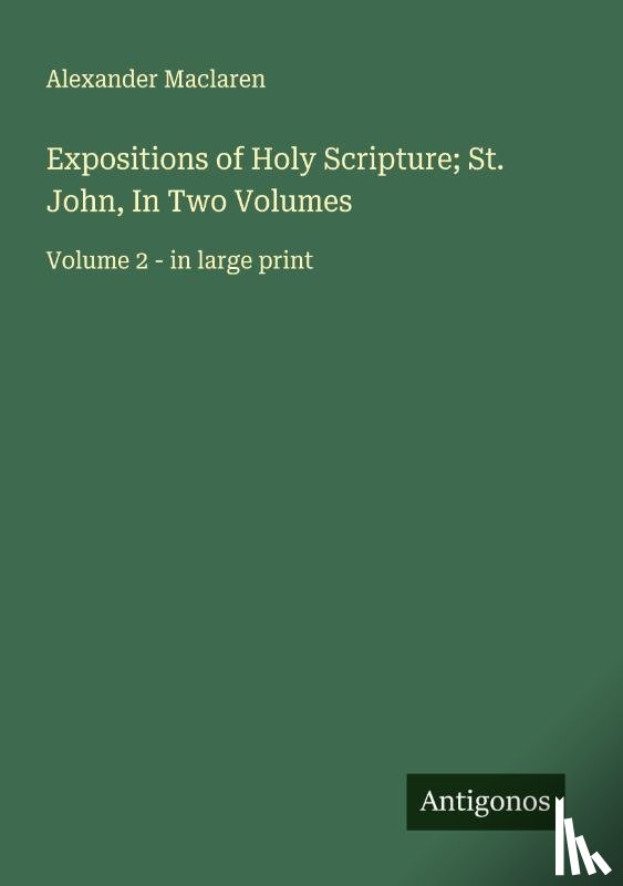 Maclaren, Alexander - Expositions of Holy Scripture; St. John, In Two Volumes