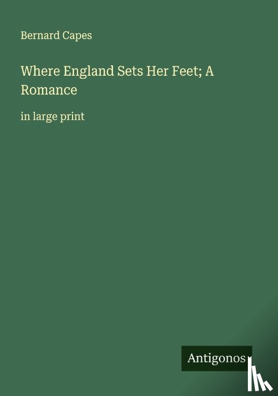 Capes, Bernard - Where England Sets Her Feet; A Romance
