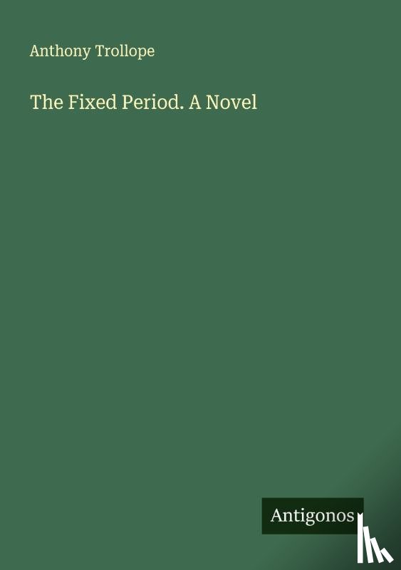 Trollope, Anthony - The Fixed Period. A Novel