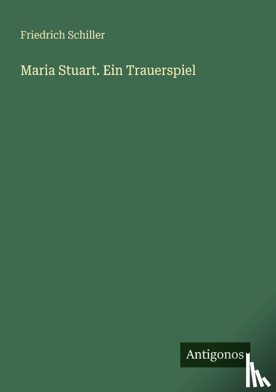 Schiller, Friedrich - Maria Stuart. Ein Trauerspiel