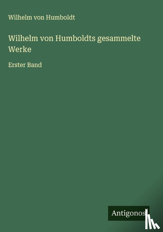 Humboldt, Wilhelm Von - Wilhelm von Humboldts gesammelte Werke