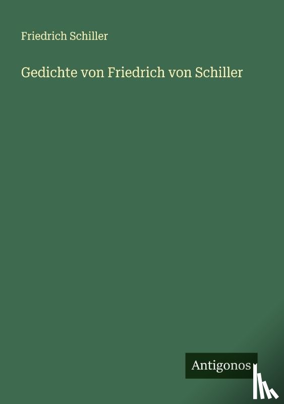 Schiller, Friedrich - Gedichte von Friedrich von Schiller