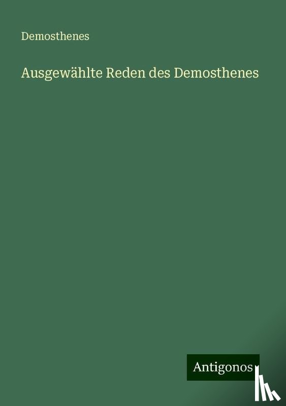 Demosthenes - Ausgewählte Reden des Demosthenes