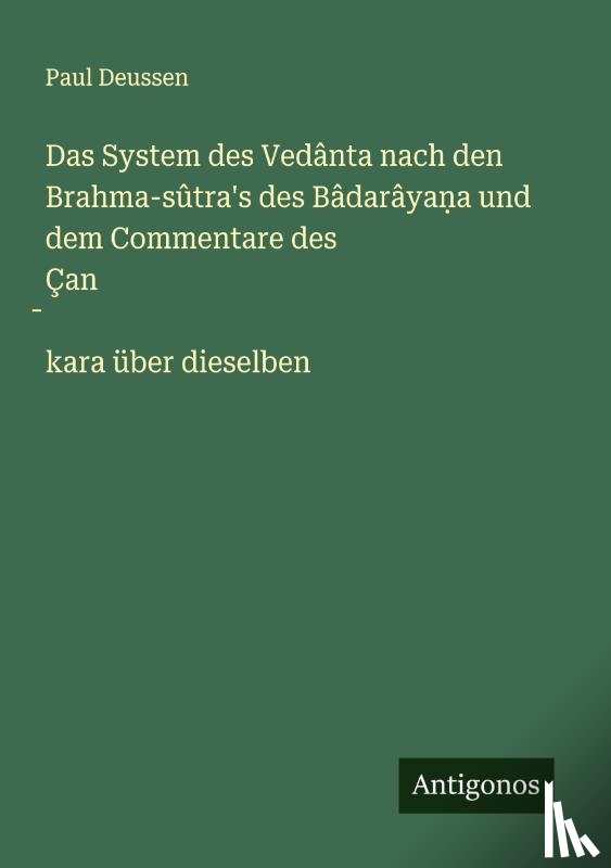 Deussen, Paul - Das System des Vedânta nach den Brahma-sûtra's des Bâdarâya¿a und dem Commentare des Çan¿kara über dieselben