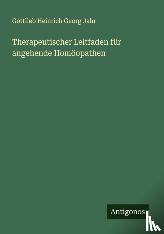 Jahr, Gottlieb Heinrich Georg - Therapeutischer Leitfaden für angehende Homöopathen