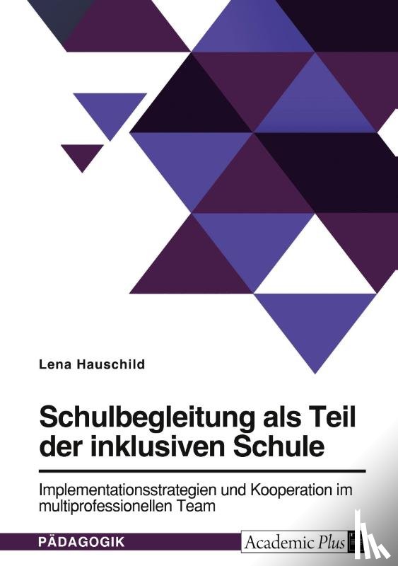 Hauschild, Lena - Schulbegleitung als Teil der inklusiven Schule. Implementationsstrategien und Kooperation im multiprofessionellen Team