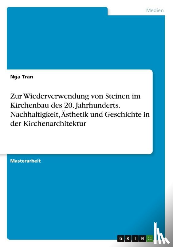Tran, Nga - Zur Wiederverwendung von Steinen im Kirchenbau des 20. Jahrhunderts. Nachhaltigkeit, Ästhetik und Geschichte in der Kirchenarchitektur