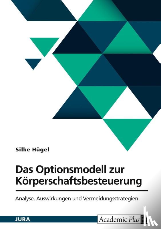Hügel, Silke - Das Optionsmodell zur Körperschaftsbesteuerung nach § 1a KStG. Analyse, Auswirkungen und Vermeidungsstrategien