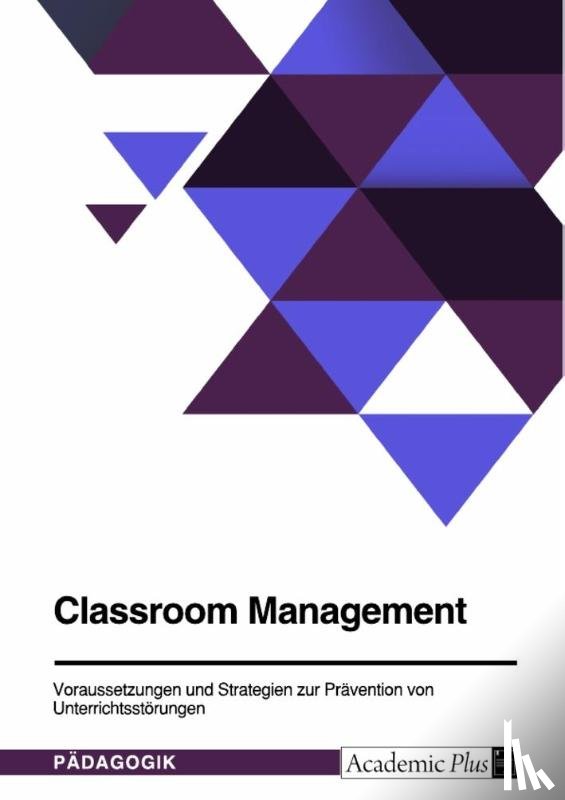 Anonymous - Classroom Management. Voraussetzungen und Strategien zur Prävention von Unterrichtsstörungen