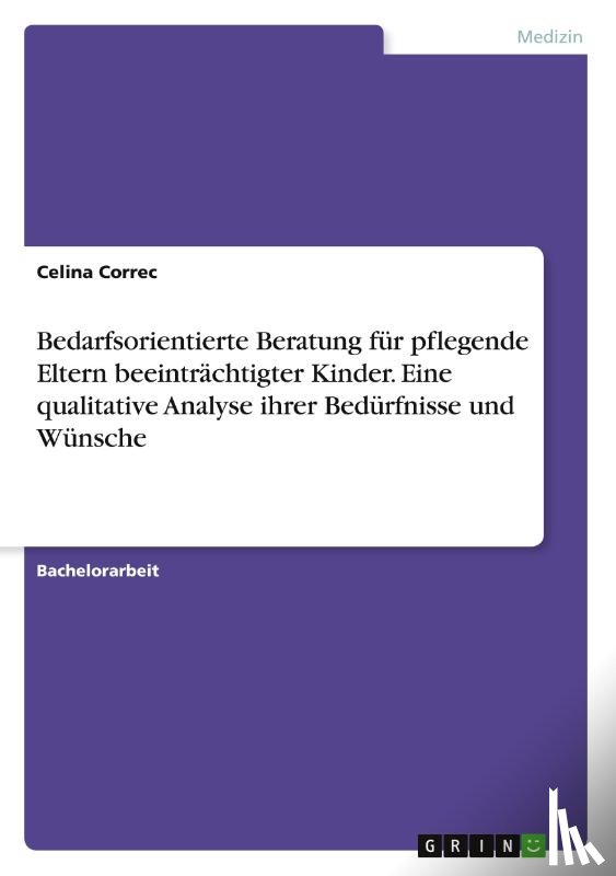 Correc, Celina - Bedarfsorientierte Beratung für pflegende Eltern beeinträchtigter Kinder. Eine qualitative Analyse ihrer Bedürfnisse und Wünsche
