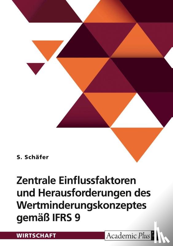 Schäfer, S. - Zentrale Einflussfaktoren und Herausforderungen des Wertminderungskonzeptes gemäß IFRS 9