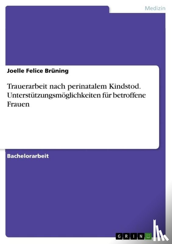 Brüning, Joelle Felice - Trauerarbeit nach perinatalem Kindstod. Unterstützungsmöglichkeiten für betroffene Frauen