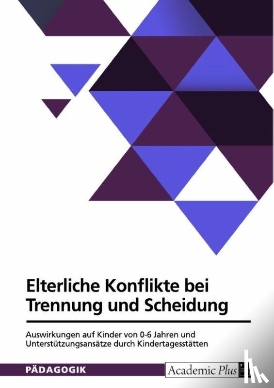 Anonymous - Elterliche Konflikte bei Trennung und Scheidung. Auswirkungen auf Kinder von 0-6 Jahren und Unterstützungsansätze durch Kindertagesstätten