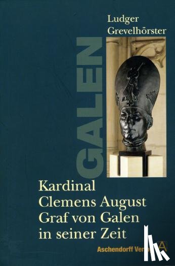 Grevelhörster, Ludger - Kardinal Clemens August Graf von Galen in seiner Zeit