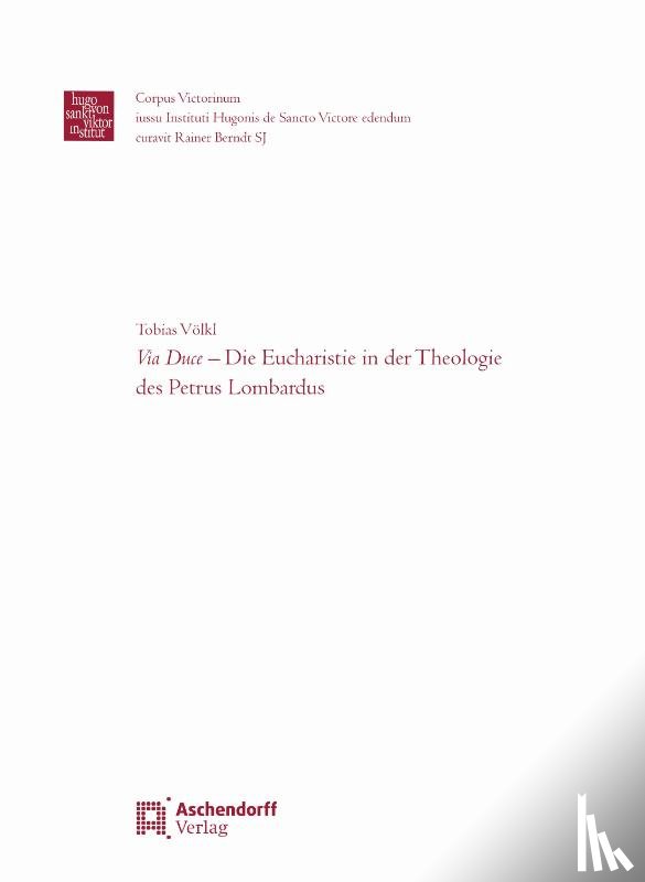 Völkl, Tobias Johann Franz - Via Duce - Die Eucharistie in der Theologie des Petrus Lombardus