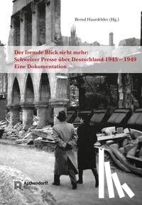  - Der fremde Blick sieht mehr: Schweizer Presse über Deutschland 1945 - 1949