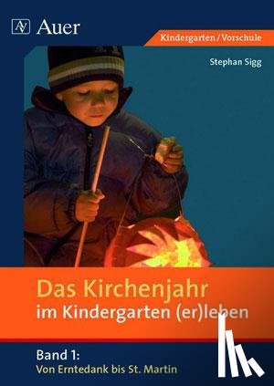 Sigg, Stephan - Das Kirchenjahr im Kindergarten (er)leben. Von Erntedank bis St. Martin