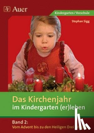 Sigg, Stephan - Das Kirchenjahr im Kindergarten (er)leben 02. Von Advent bis zu den Heiligen Drei Königen