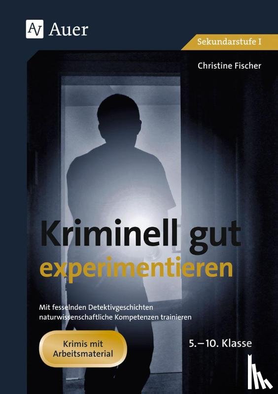 Fischer, Christine - Kriminell gut experimentieren, Klasse 5-10