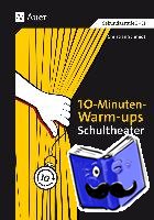 Schmidt, Christian R. - 10-Minuten-Warm-ups Schultheater - Aufwärmübungen für gelungene Theaterproben und zur Verbesserung der Spielfähigkeit (5. bis 13. Klasse)
