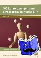 Zerle, Susanne, Zerle, Karl - 100 kurze Übungen zum Stressabbau in Klasse 5-7 - Unruhe und Prüfungsangst mildern - Konzentration stärken