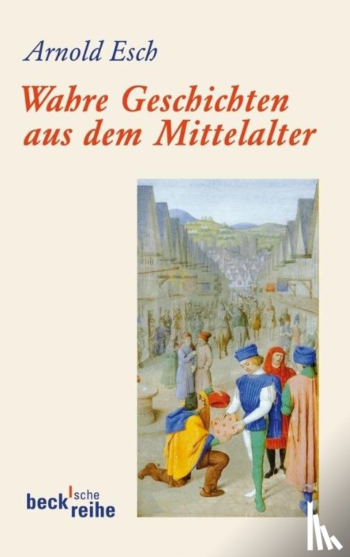 Esch, Arnold - Wahre Geschichten aus dem Mittelalter