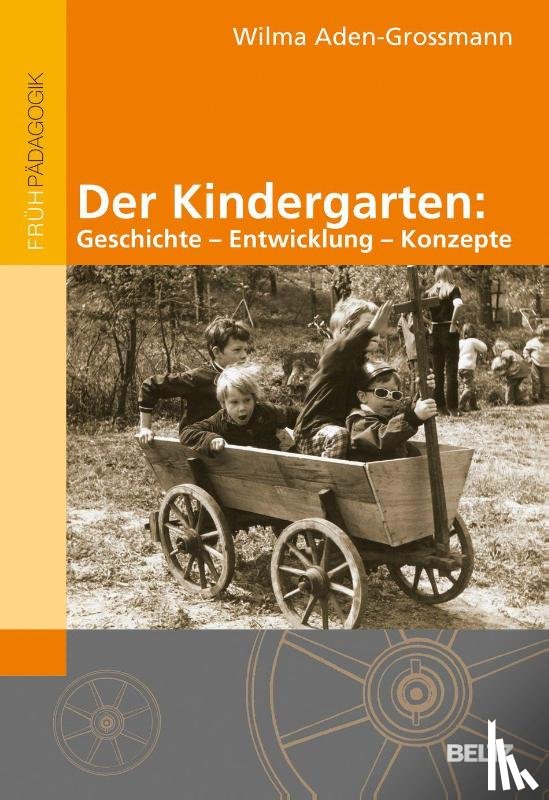 Aden-Grossmann, Wilma - Der Kindergarten: Geschichte - Entwicklung - Konzepte